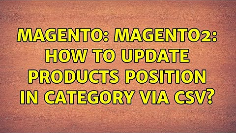 Magento: Magento2: How to update products position in category via CSV?