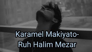 Karamel Makiyato-Ruh Halim Mezar (Sözleri) Resimi