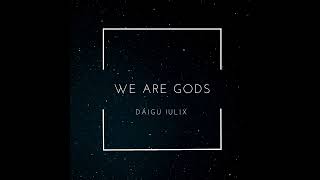 Daigu iulix - WE ARE GODS