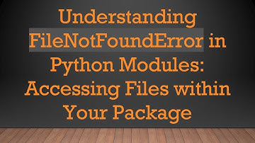 Understanding FileNotFoundError in Python Modules: Accessing Files within Your Package