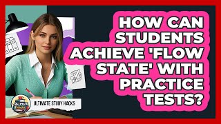 How Can Students Achieve 'flow State' With Practice Tests? - Ultimate Study Hacks