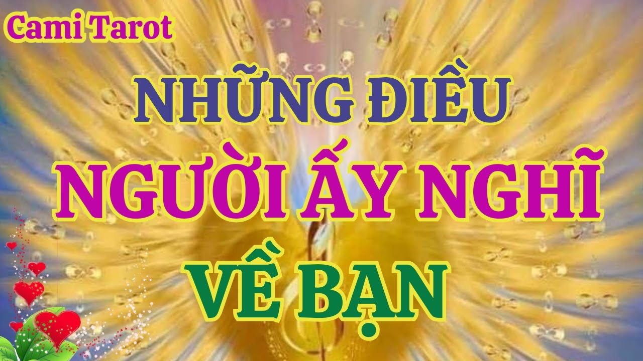 TAROT:  NHỮNG ĐIỀU NGƯỜI ẤY NGHĨ VỀ BẠN MÀ BẠN CHƯA TỪNG BIẾT ĐẾN