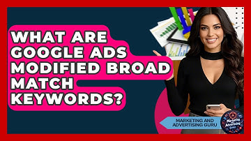 What Are Google Ads Modified Broad Match Keywords? - Marketing and Advertising Guru