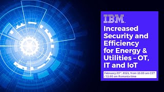 Webinar IBM - Increased Security and Efficiency for Energy & Utilities – OT, IT and IoT