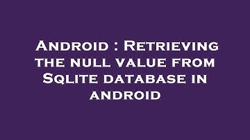 Android : Retrieving the null value from Sqlite database in android