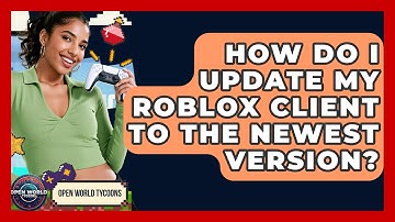 How Do I Update My Roblox Client To The Newest Version? - Open World Tycoons