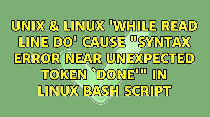 'while read line do' cause: "syntax error near unexpected token `done'" in Linux bash script