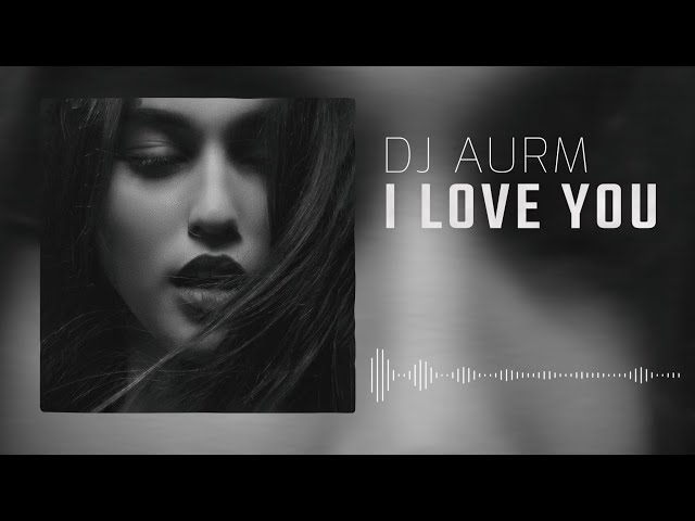 DJ AURM - I Love You (Deep House Piano · Melodic & Uplifting)