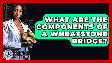 What Are The Components Of A Wheatstone Bridge? - Science Through Time