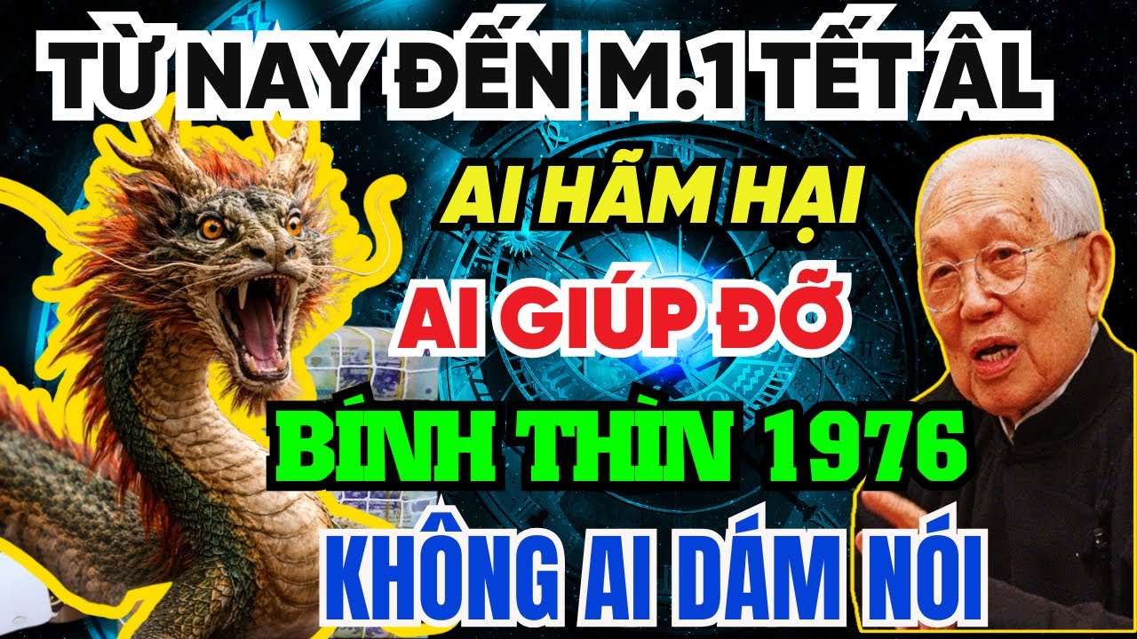 Ai Hãm Hại - Ai Giúp Đỡ Tuổi Bính Thìn 1976 Từ M.1 Tết DL Đến M.1 Tết ÂL, 90 % Canh Tý Không Nhận Ra