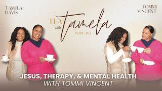 Tea with Tamela | Jesus, Therapy, and Mental Health – A Conversation with Tommi Vincent | S:2 Ep:2