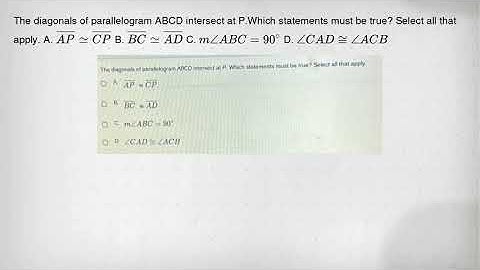 The diagonals of parallelogram ABCD intersect at P.Which statements must be true? Select all that ap