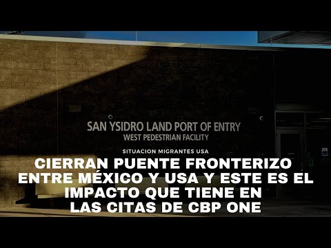 Cierran puente fronterizo entre México y Usa y este es el impacto que tiene en las citas de CBP ONE