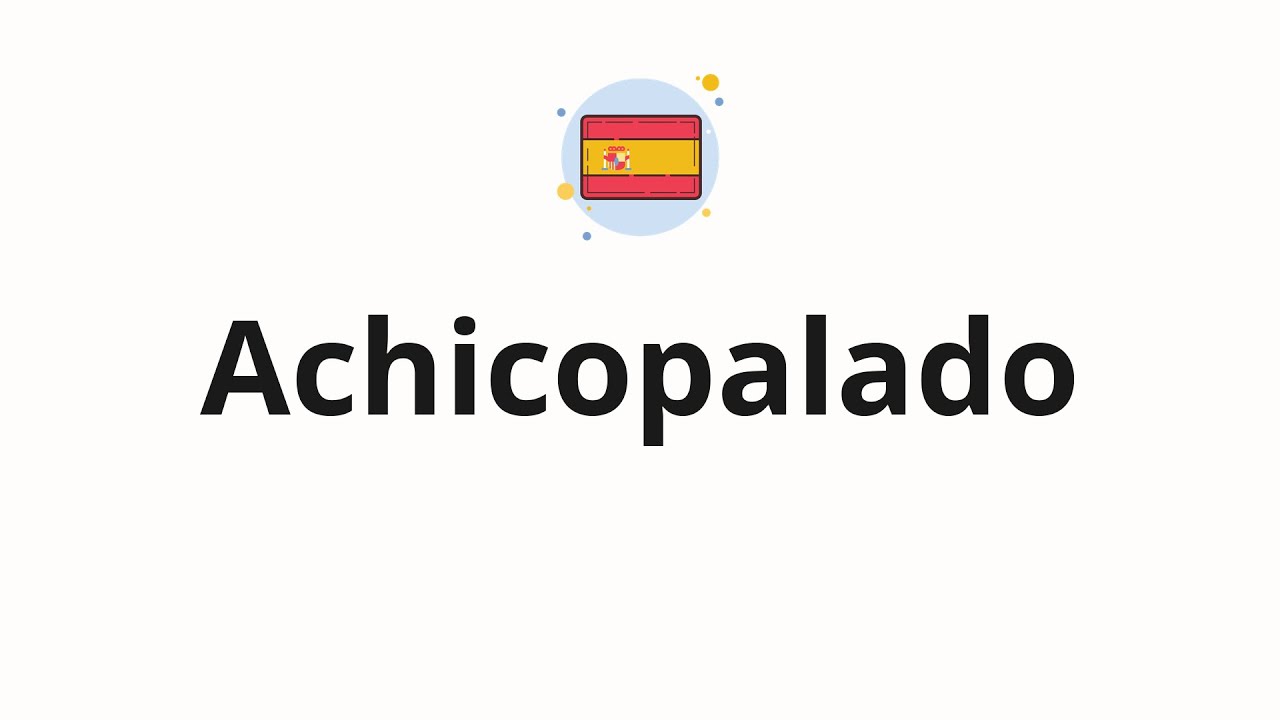 How to pronounce Achicopalado (Flabbergasted in Spanish) - YouTube