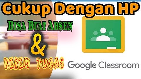 Cara Guru Membuat Absen dan Mengirim Tugas Ke Siswa Pada Google Classroom Menggunakan HP Android