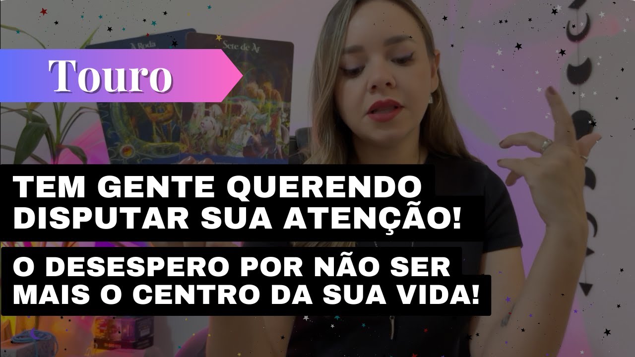 TOURO✨FEVEREIRO✨TEM GENTE QUERENDO DISPUTAR SUA ATENÇÃO! O DESESPERO DE NÃO SER O CENTRO DA SUA VIDA