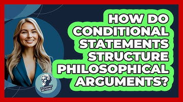 How Do Conditional Statements Structure Philosophical Arguments? - Philosophy Beyond