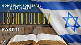 ESCHATOLOGY  Part 11: God’s Plan For Israel And Jerusalem