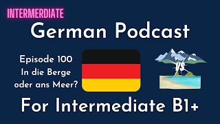 Intermediate German Podcast | 100 In die Berge oder ans Meer?