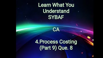 SYBAF Sem III CA Module 4 Process Costing(Part 9) Que. 8