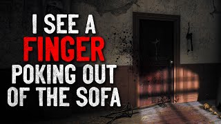 &quot;I see a finger poking out of the sofa&quot; Creepypasta