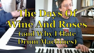The Days Of Wine And Roses (and Why I Hate Drum Machines)