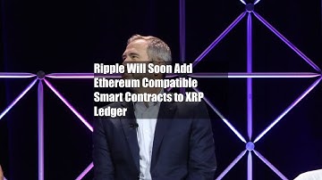Ripple Will Soon Add Ethereum Compatible Smart Contracts to XRP Ledger
