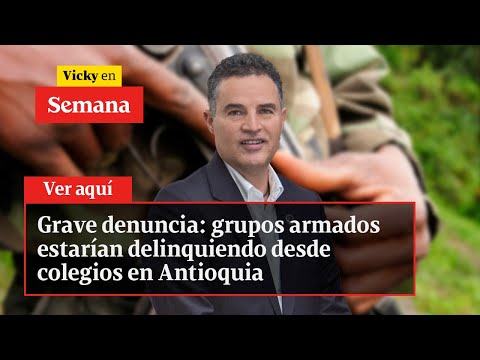 Grave denuncia: grupos armados estarían delinquiendo desde colegios en Antioquia | Vicky en Semana