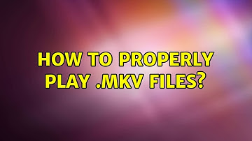 Ubuntu: How to properly play .mkv files? (2 Solutions!!)