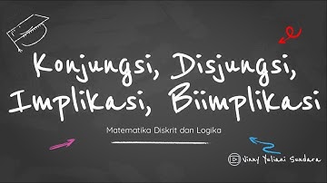01. Konjungsi, Disjungsi, Implikasi, Biimplikasi | Matematika Diskrit dan Logika | Sistem Informasi