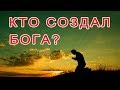 КТО СОЗДАЛ БОГА?