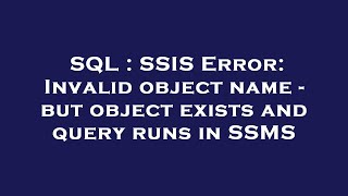SQL : SSIS Error: Invalid object name - but object exists and query runs in SSMS Net Worth