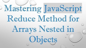 Mastering JavaScript Reduce Method for Arrays Nested in Objects