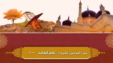 سورة المؤمنون للشيخ د / ناصر الماجد رحمه الله