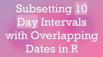 Subsetting 10 Day Intervals with Overlapping Dates in R