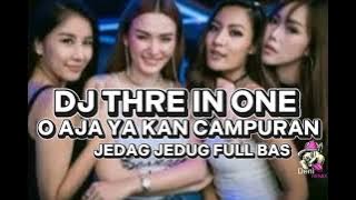 DJ THREE IN ONE O AJA YA KAN CAMPURAN JEDAG JEDUG FULL BASS