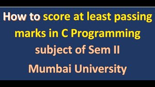 C Programming Mumbai University sem 2 : How to score at least passing marks in C Programming