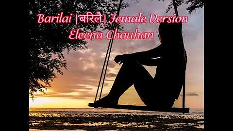 Barilai Lyrics|बरिलै|Female Version bye Eleena Chauhan