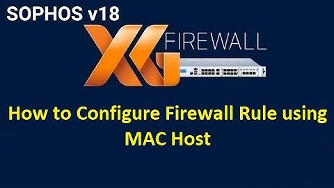 7.1 How to Configure Firewall Rules and Policy using MAC Host || Sophos XG Firewall || Hands-on LABS