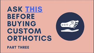 Ask This Before Buying Custom Orthotics: Part III