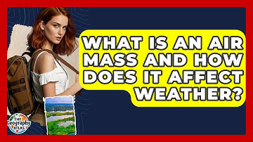 What Is An Air Mass And How Does It Affect Weather? - The Geography Atlas