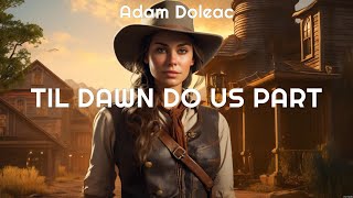 Adam Doleac   Til Dawn Do Us Part Lyrics Here Tonight, What You Don't Wish For, My Maria #8