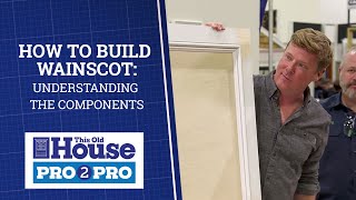 How to Build Wainscot: Understanding the Components | Pro2Pro | This Old House