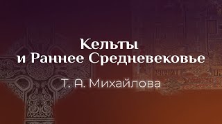 Татьяна Андреевна Михайлова: Кельты и раннее Средневековье
