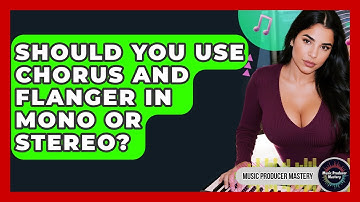 Should You Use Chorus And Flanger In Mono Or Stereo? - Music Producer Mastery