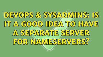 DevOps & SysAdmins: Is it a good idea to have a separate server for nameservers? (3 Solutions!!)