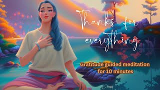 Be thankful for all blessings in your life| 10minute guided meditation for gratitude
