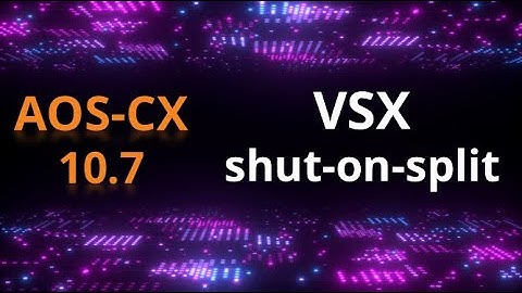 AOS-CX 10.07 Release update: VSX shut on split