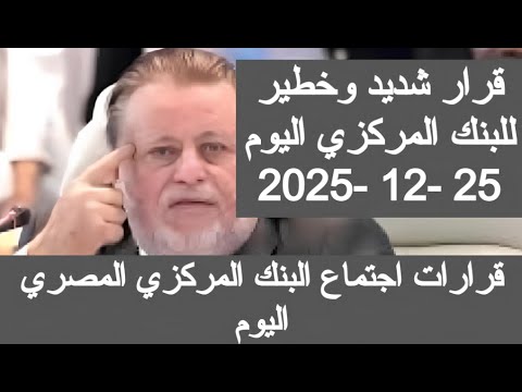 قرار شديد وخطير من البنك المركزي اليوم 25 12 2025 قرارات اجتماع البنك المركزى الخميس اخبار البنوك