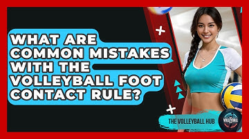What Are Common Mistakes With The Volleyball Foot Contact Rule? - The Volleyball Hub